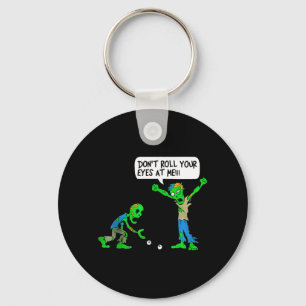 Funny Zombie Dont Roll Your Eyes At Me Key Ring