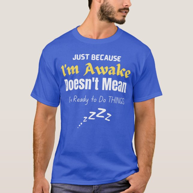 Funnyweens andeens Quote Just Because Im Awakeeens T-Shirt (Front)