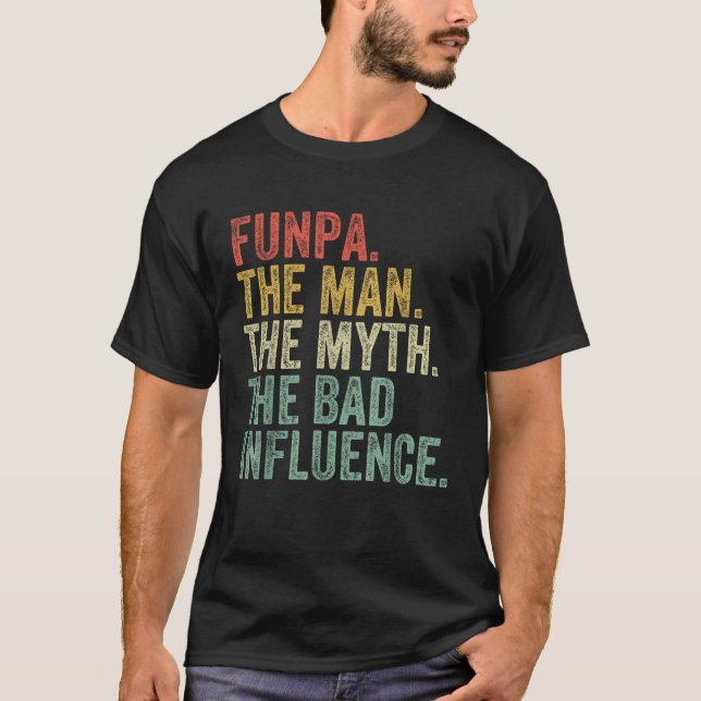 Funpa The Man The Myth The Bad Influence Funny Dad T-Shirt (Front)