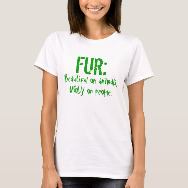 FUR:  Beautiful on animals, UGLY on people. T-Shirt (Front)