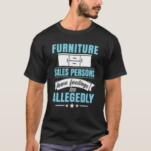 Furniture Sales Persons Have Feelings Too T-Shirt