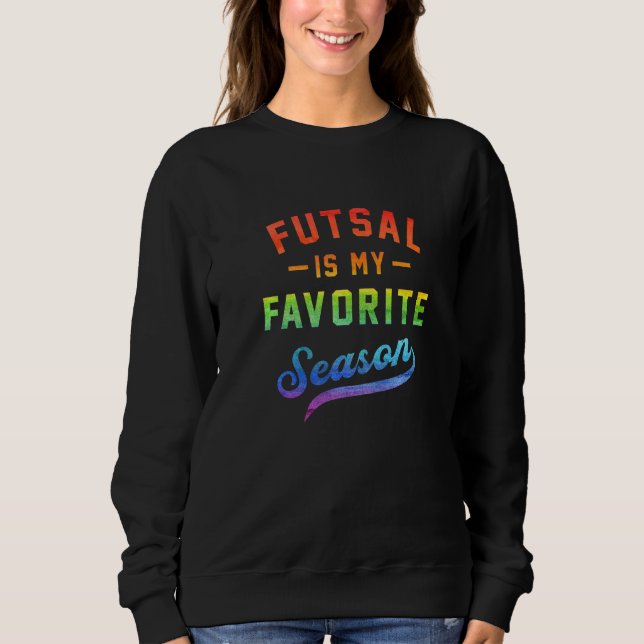 Futsal Is My Favorite Season Football Player Indoo Sweatshirt (Front)