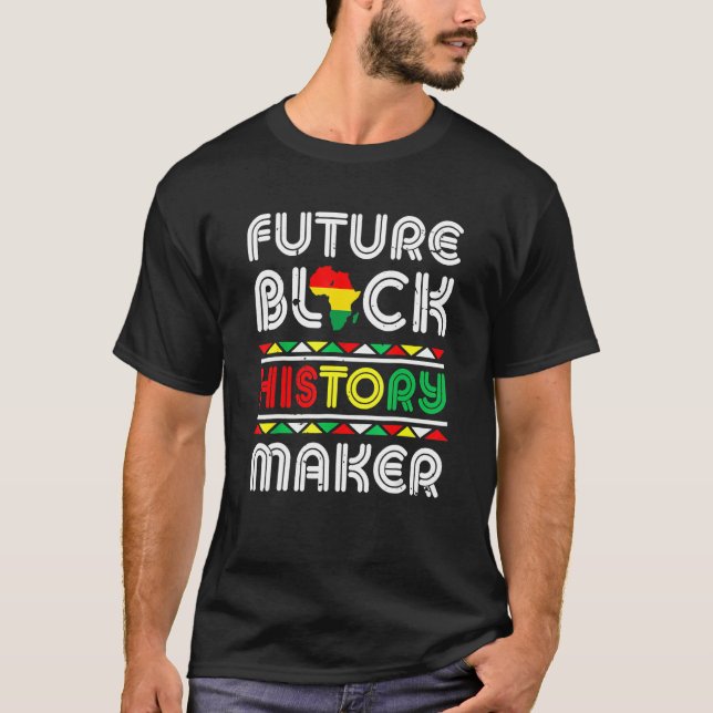 Future Black History Maker Black Pride Black Histo T-Shirt (Front)