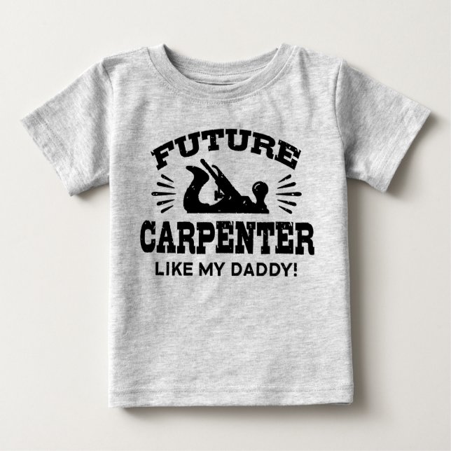 Future Carpenter Like My Daddy Baby T-Shirt (Front)