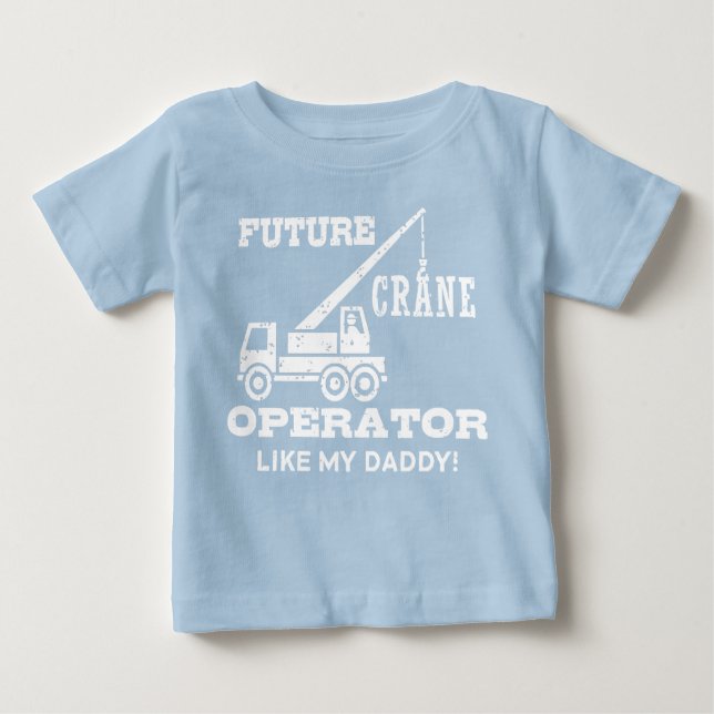 Future Crane Operator Like My Daddy Baby T-Shirt (Front)