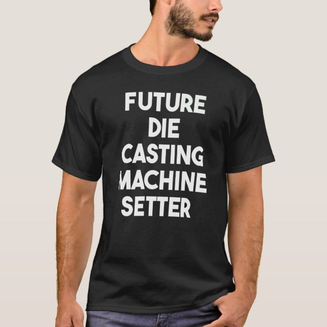 Future Die Casting Machine Setter T-Shirt (Front)
