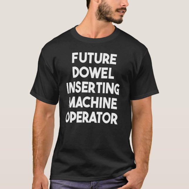 Future Dowel Inserting Machine Operator T-Shirt (Front)