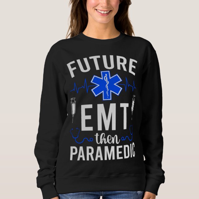 Future EMT Then Paramedic EMT Student EMT In Progr Sweatshirt (Front)