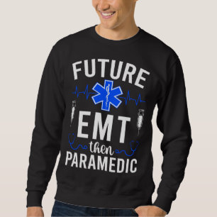 Future EMT Then Paramedic EMT Student EMT In Progr Sweatshirt