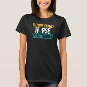 Future Family Nurse Practitioner FNP Nursing Stude T-Shirt