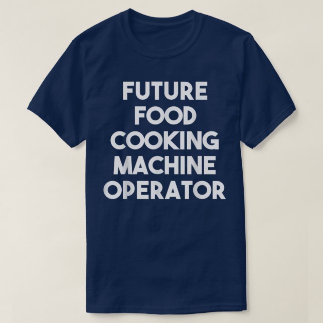 Future Food Cooking Machine OperatorFunny  T-Shirt (Design Front)