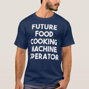 Future Food Cooking Machine OperatorFunny T-Shirt