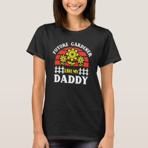 Future Gardener Like My Daddy Gardening Fathers Da T-Shirt