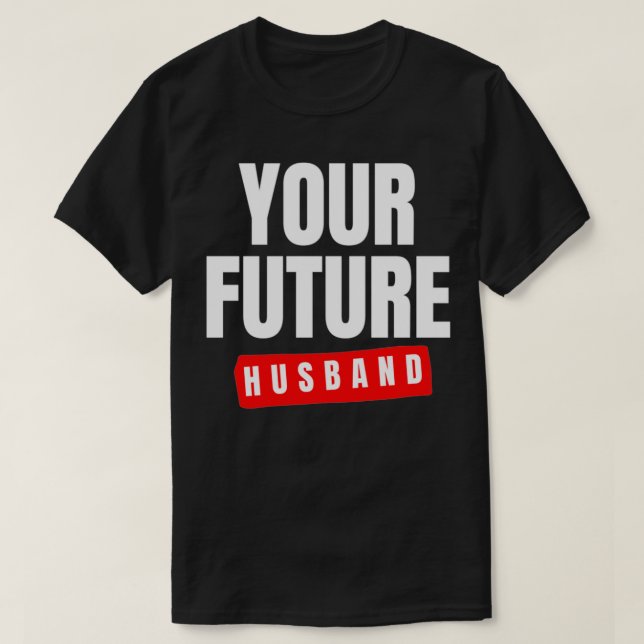 Future Husband 3 T-Shirt (Design Front)