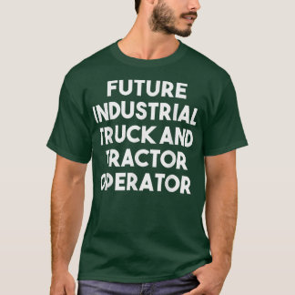 Future Industrial Truck And Tractor Operator - Fun T-Shirt