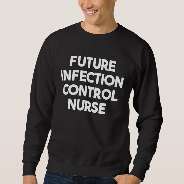 Future Infection Control Nurse Sweatshirt (Front)