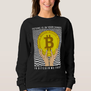 Future Is In Your Hand We Trust In Bitcoin Sweatshirt