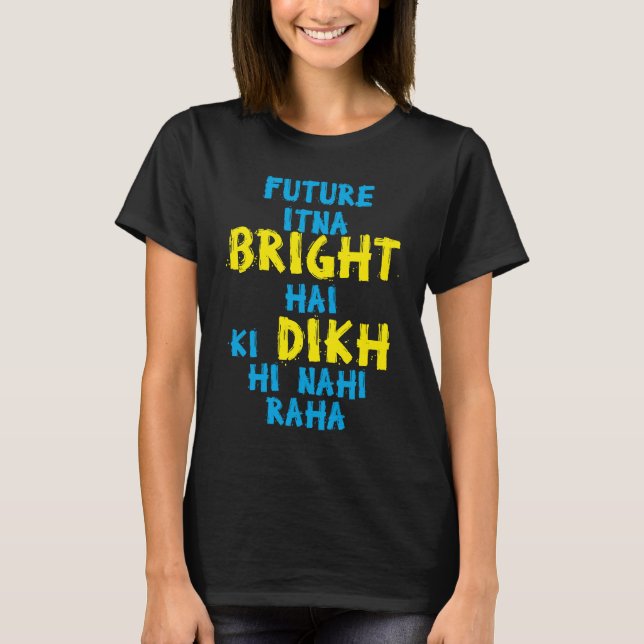 Future Itna Bright Hai Desi Funny Sarcastic Bollyw T-Shirt (Front)