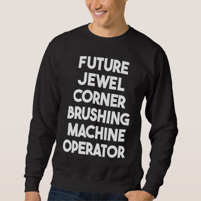 Future Jewel Corner Brushing Machine Operator Sweatshirt (Front)