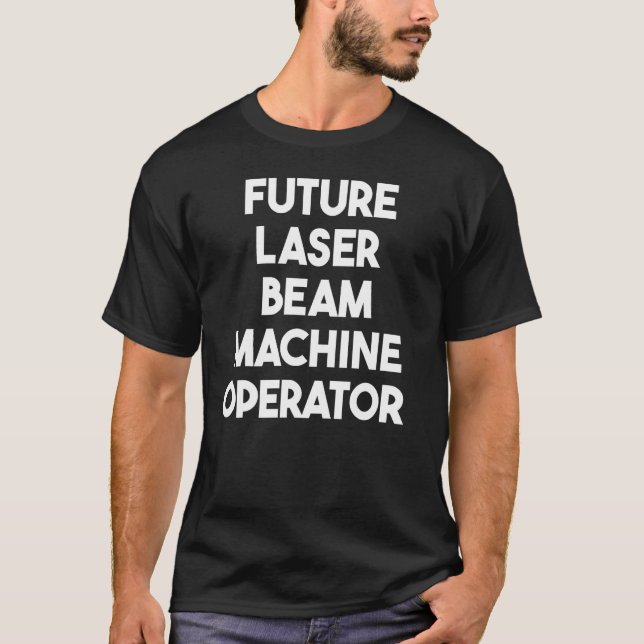 Future Laser Beam Machine Operator T-Shirt (Front)