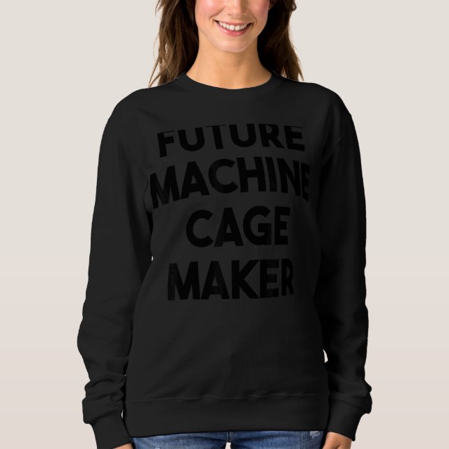 Future Machine Cage Maker Sweatshirt (Front)