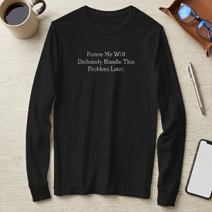 Future Me Will Definitely Handle This Problem Late T-Shirt