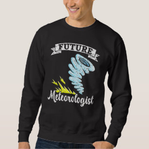 Future Meteorologist Meteorology Tornado Storm Wea Sweatshirt