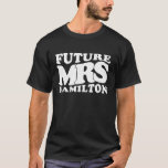 Future Mrs. Hamilton Bachelorette Party Bridal Sho T-Shirt<br><div class="desc">Future Mrs. Hamilton Bachelorette Party Bridal Shower Gifts</div>
