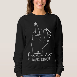 Future Mrs Singh New Bridal to Be Fiance Bachelore Sweatshirt