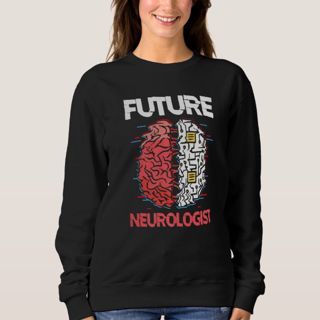 Future Neurologist Brain Neuroscience Neurology Sweatshirt (Front)