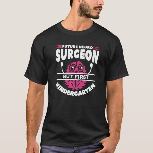 Future Neurosurgeon But First Kindergarten Neurosu T-Shirt (Front)