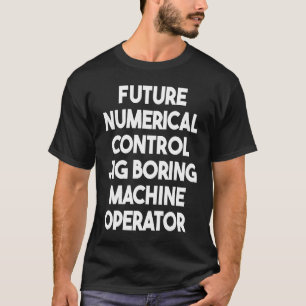 Future Numerical Control Jig Boring Machine Operat T-Shirt