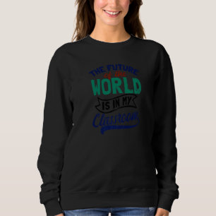 Future Of World Is In My Class Future Teacher Sweatshirt