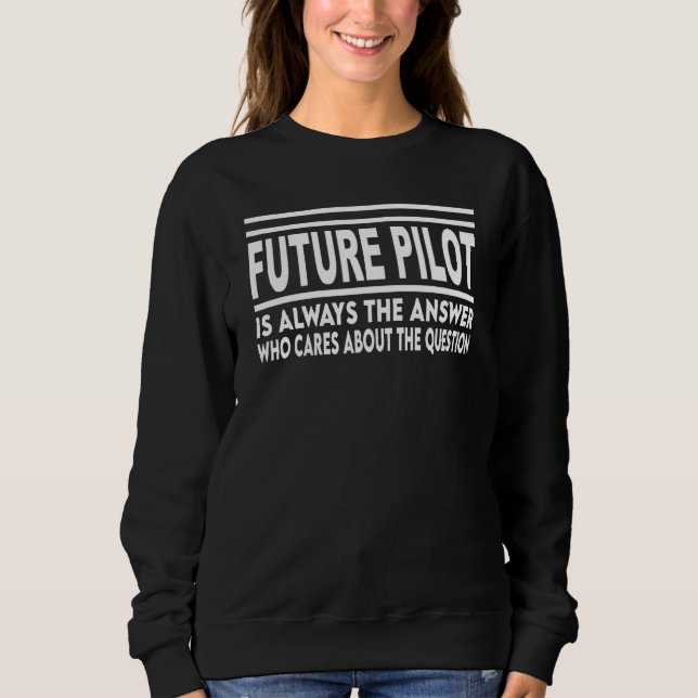 Future Pilot Is Always The Answer Aeroplane Sweatshirt (Front)