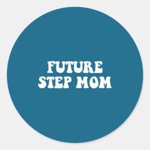 Future Step Mom Shirt Funny Humor Step Mom Saying Classic Round Sticker