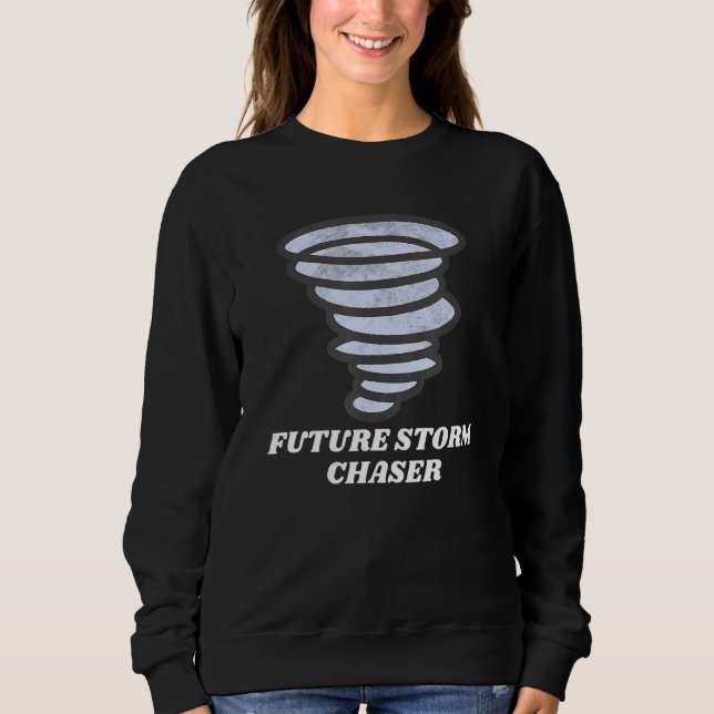 Future Storm Chaser Tornado Chasing Weather Meteor Sweatshirt (Front)