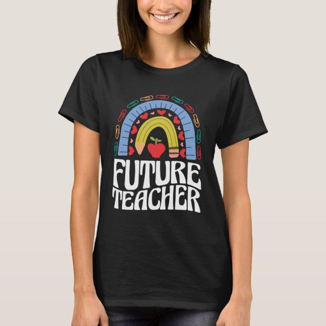 Future Teacher Rainbow  Women Teaching Skill Love T-Shirt (Front)