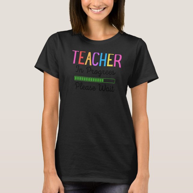 Future Teacher Teacher In Progress Please Wait T-Shirt (Front)