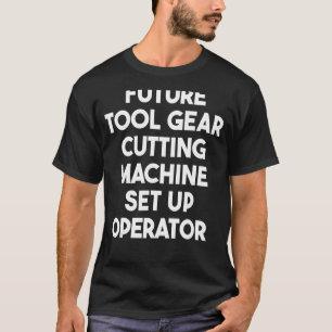 Future Tool Gear Cutting Machine Set Up Operator T-Shirt