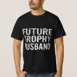 Future Trophy Husband Funny Groom Husband To Be  T-Shirt<br><div class="desc">Hope you like it 9</div>