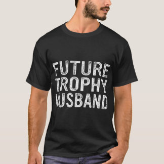 Future Trophy Husband Funny Groom Husband To Be T-Shirt