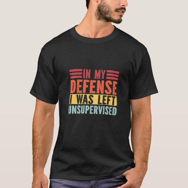 Fuuny In My Defence I Was Left Unsupervised T-Shirt (Front)