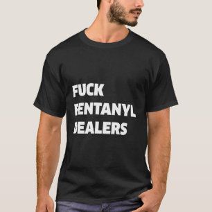 Fvck Fentanyl Dealers Anti Pain And Illness T-Shirt