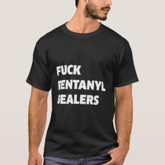Fvck Fentanyl Dealers Anti Pain And Illness T-Shirt