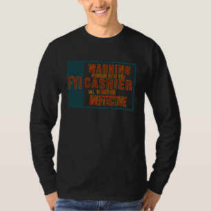 FYI Warning arguing with the cashier will be ineff T-Shirt