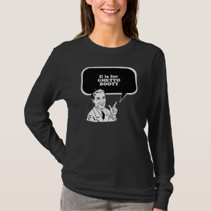 G IS FOR GHETTO BOOTY T-Shirt