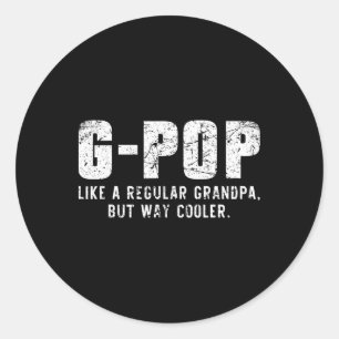 G-pop Like A Grandpa But Way Cooler Only Much Gpop Classic Round Sticker