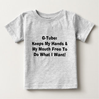 G-Tube:Keeps My Hands & My Mouth Free To Do Wha... Baby T-Shirt