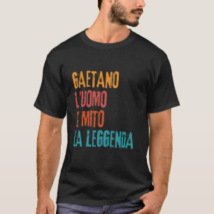 Gaetano L'Uomo Il Mito La Leggenda Festa di Comple T-Shirt