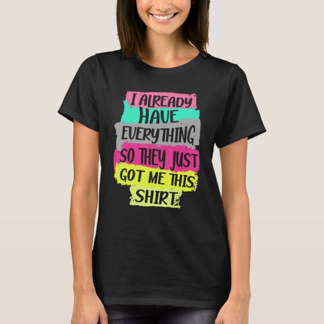 gag Present for someone who already has everything T-Shirt (Front)